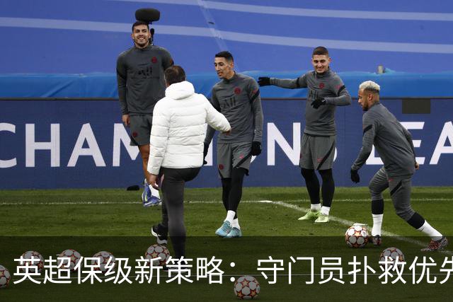 英超保级新策略：守门员扑救优先于传球技术